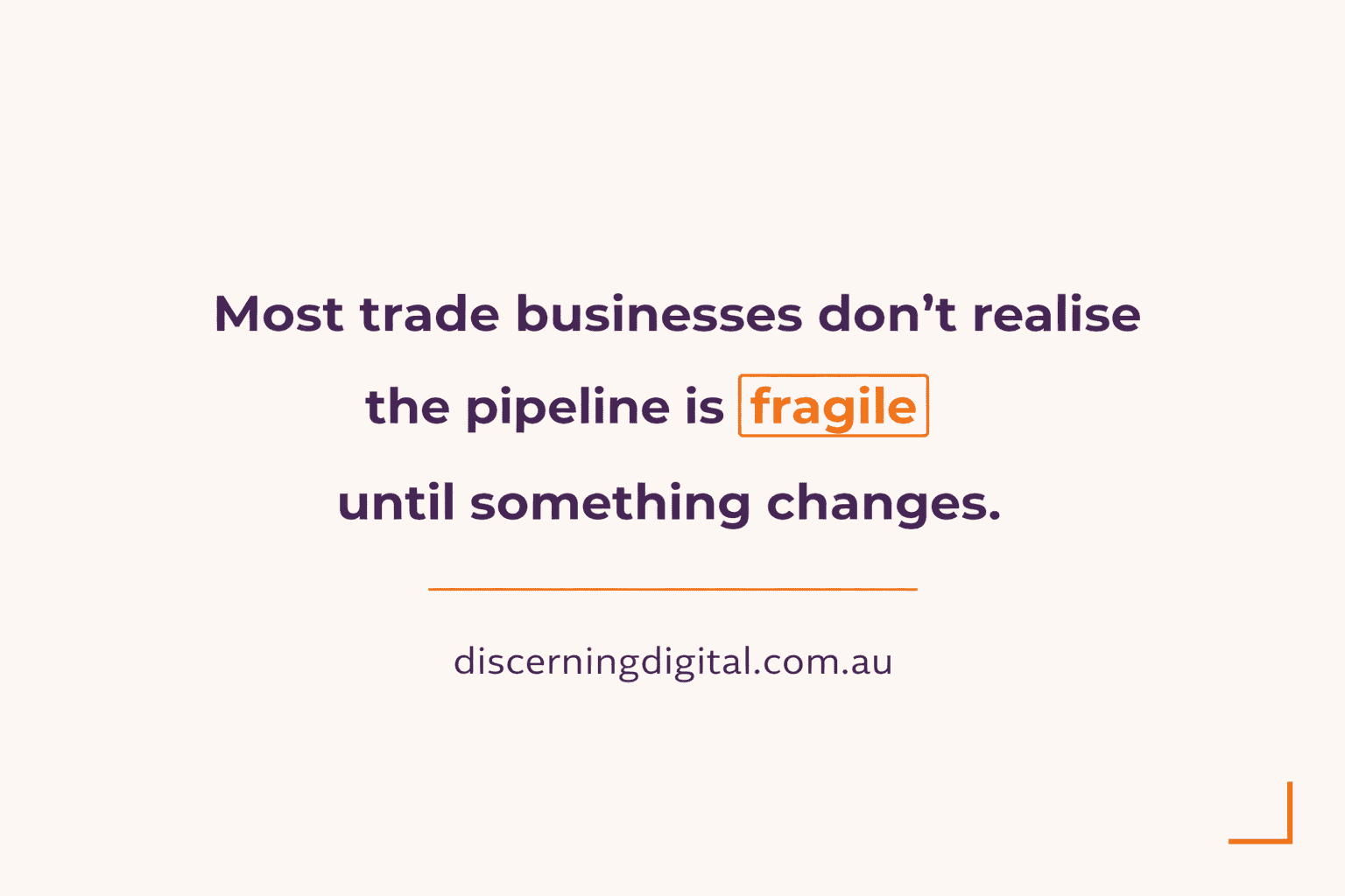 Consistent Work Is Critical As Most Businesses Don't Realise Pipeline Is Fragile